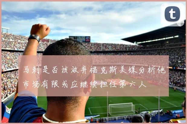 马刺是否该放弃福克斯美媒分析他市场有限或应继续担任第六人