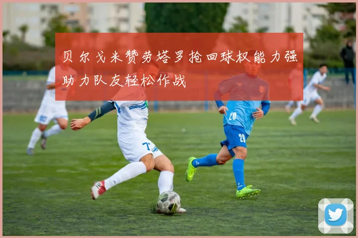 贝尔戈米赞劳塔罗抢回球权能力强助力队友轻松作战
